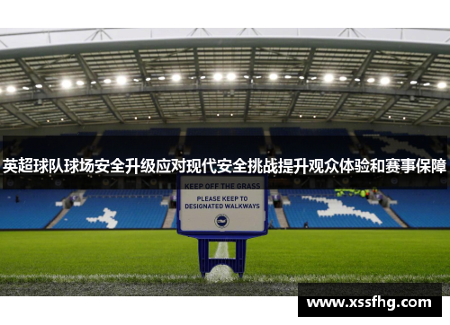 英超球队球场安全升级应对现代安全挑战提升观众体验和赛事保障