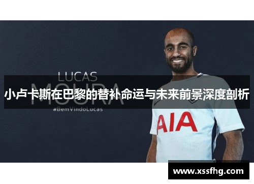 小卢卡斯在巴黎的替补命运与未来前景深度剖析 小卢卡斯在巴黎的替补命运与未来前景深度剖析